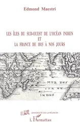 Iles du Sud-Ouest de l'océan Indien et la France de 1815 à nos jours (Les)