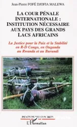 Cour pénale internationale : Institution nécessaire aux pays des Grands Lacs africains (La)