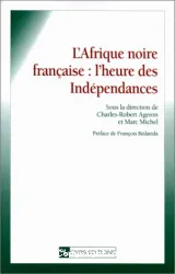 Afrique noire française : l'heure des Indépendances (L')