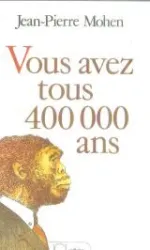 Vous avez tous 400000 ans