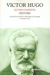 Histoire : Napoléon le petit. Histoire d'un crime. Choses vues