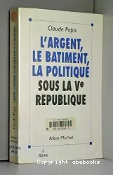 Argent, le bâtiment, la politique sous la Ve République (L')