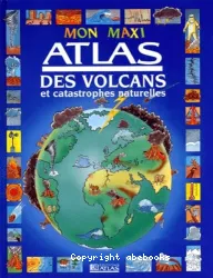 Mon maxi atlas des volcans et catastrophes naturelles