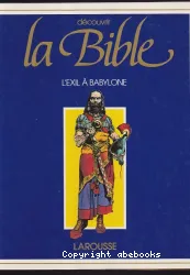 Bible : L'Exil à Babylone (La) Jérémie . Ezéchiel . Un nouvel Isaïe . Daniel . Ruth . Esther.