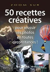 50 recettes créatives pour réussir ses photos en toutes circonstances !