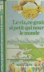 Riz, ce grain si petit qui nourrit le monde (Le)