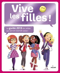 Vive les filles !. Le guide de celles qui seront bientôt ados !