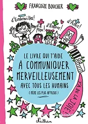 Le livre qui t'aide à communiquer merveilleusement avec tous les humains (Même les plus affreux)