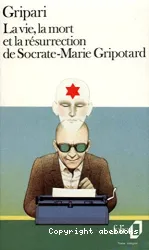 Vie, la mort et la résurrection de Socrate-Marie Gripotard (La)