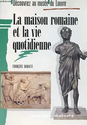 Maison romaine et la vie quotidienne (La)